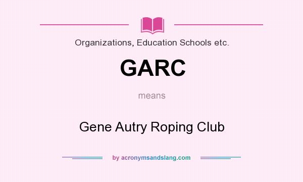 What does GARC mean? It stands for Gene Autry Roping Club