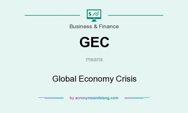What does GEC mean? It stands for Global Economy Crisis