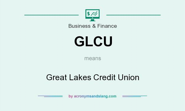 What does GLCU mean? It stands for Great Lakes Credit Union