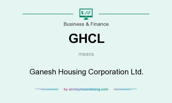 What does GHCL mean? It stands for Ganesh Housing Corporation Ltd.
