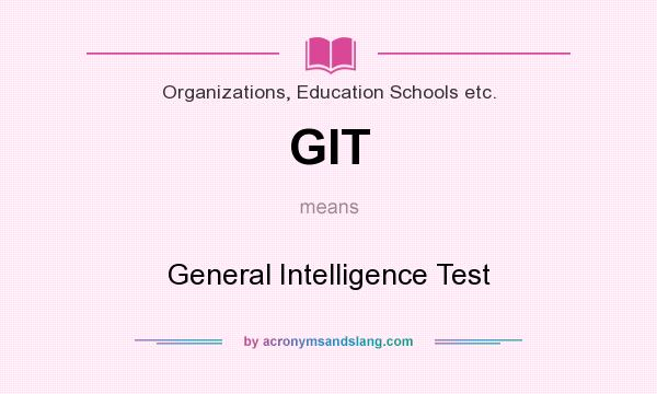 What does GIT mean? It stands for General Intelligence Test