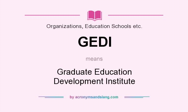 What does GEDI mean? It stands for Graduate Education Development Institute