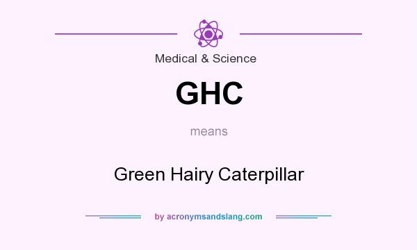 What does GHC mean? It stands for Green Hairy Caterpillar