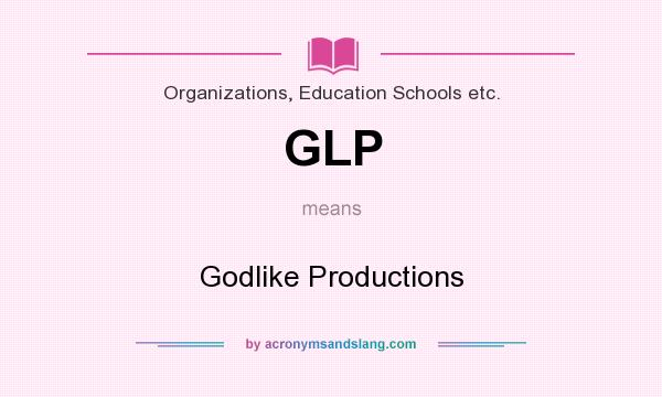 What does GLP mean? It stands for Godlike Productions
