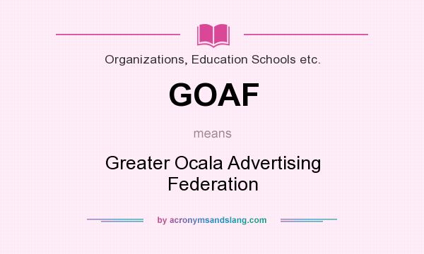 What does GOAF mean? It stands for Greater Ocala Advertising Federation