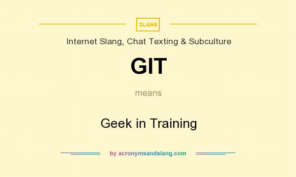 What does GIT mean? It stands for Geek in Training