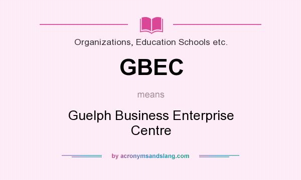 What does GBEC mean? It stands for Guelph Business Enterprise Centre