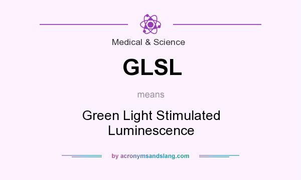 What does GLSL mean? It stands for Green Light Stimulated Luminescence