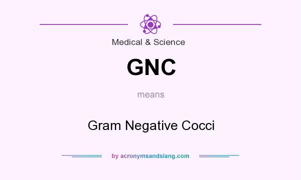 What does GNC mean? It stands for Gram Negative Cocci