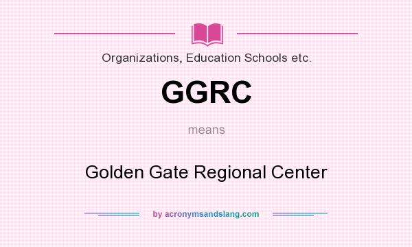 What does GGRC mean? It stands for Golden Gate Regional Center