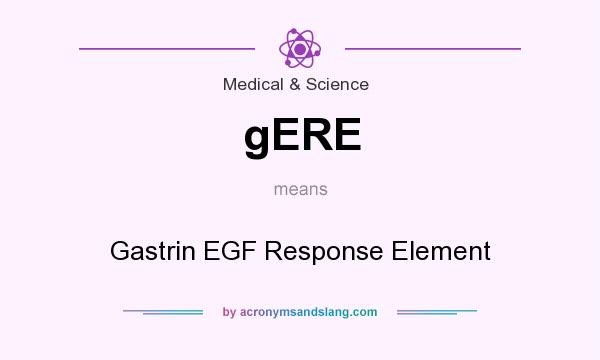 What does gERE mean? It stands for Gastrin EGF Response Element