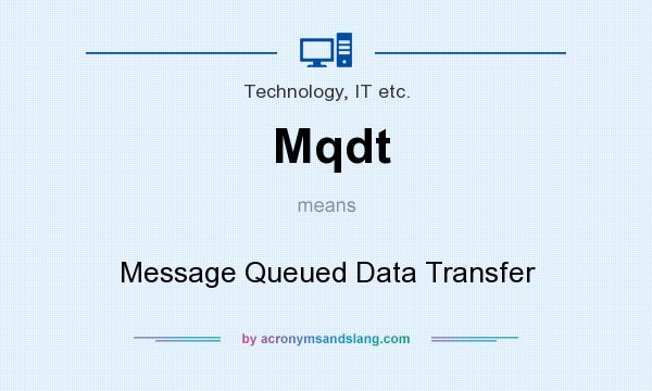 What does Mqdt mean? It stands for Message Queued Data Transfer