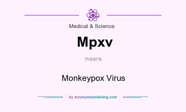 What does Mpxv mean? It stands for Monkeypox Virus