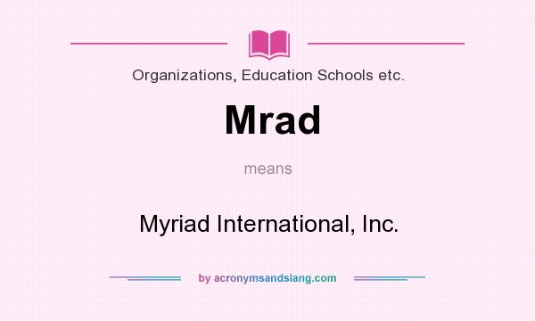 What does Mrad mean? It stands for Myriad International, Inc.
