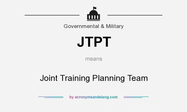 What does JTPT mean? It stands for Joint Training Planning Team