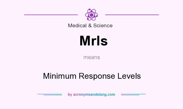 What does Mrls mean? It stands for Minimum Response Levels