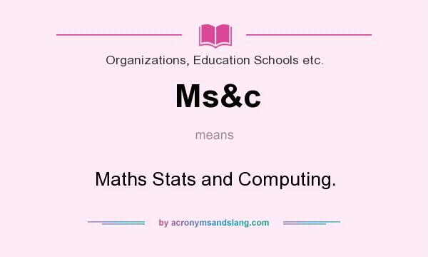 What does Ms&c mean? It stands for Maths Stats and Computing.