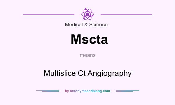 What does Mscta mean? It stands for Multislice Ct Angiography
