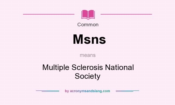What does Msns mean? It stands for Multiple Sclerosis National Society