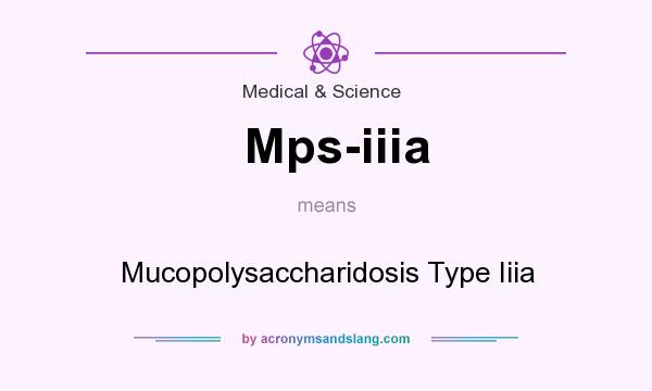 What does Mps-iiia mean? It stands for Mucopolysaccharidosis Type Iiia