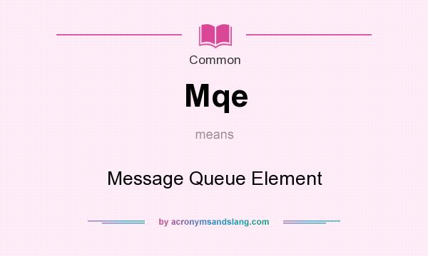 What does Mqe mean? It stands for Message Queue Element