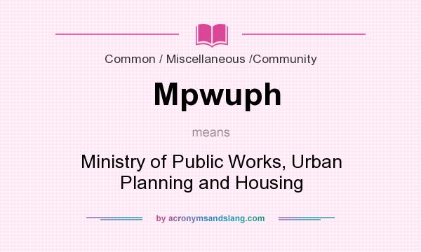 What does Mpwuph mean? It stands for Ministry of Public Works, Urban Planning and Housing