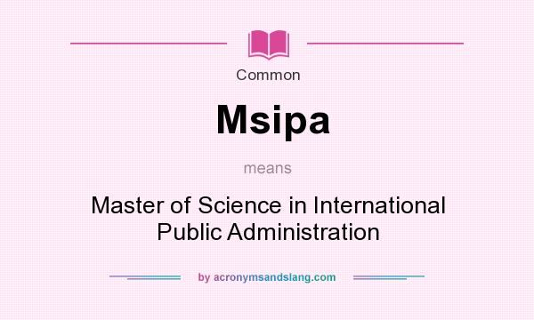What does Msipa mean? It stands for Master of Science in International Public Administration