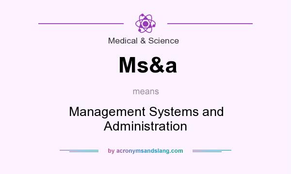 What does Ms&a mean? It stands for Management Systems and Administration