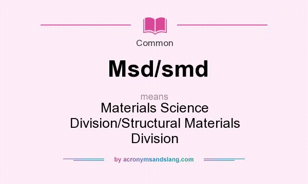 What does Msd/smd mean? It stands for Materials Science Division/Structural Materials Division