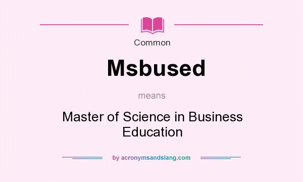 What does Msbused mean? It stands for Master of Science in Business Education
