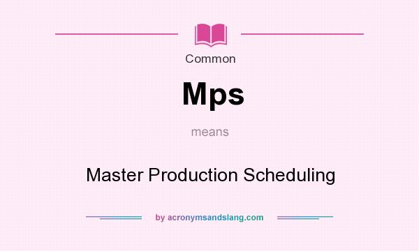 What does Mps mean? It stands for Master Production Scheduling