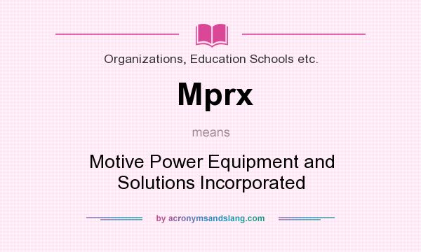 What does Mprx mean? It stands for Motive Power Equipment and Solutions Incorporated