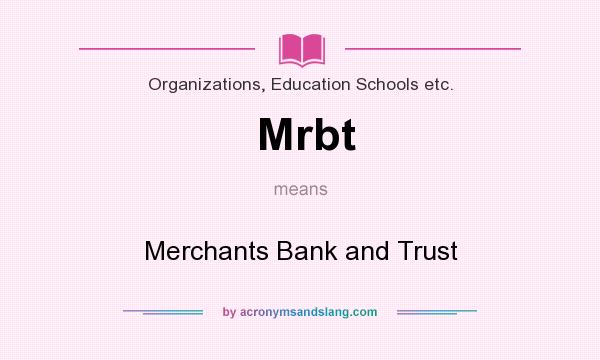 What does Mrbt mean? It stands for Merchants Bank and Trust
