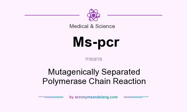 What does Ms-pcr mean? It stands for Mutagenically Separated Polymerase Chain Reaction