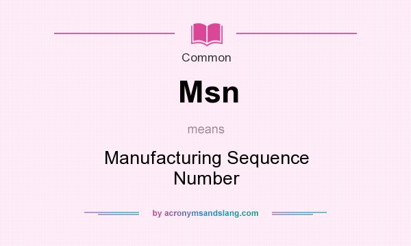 What does Msn mean? It stands for Manufacturing Sequence Number