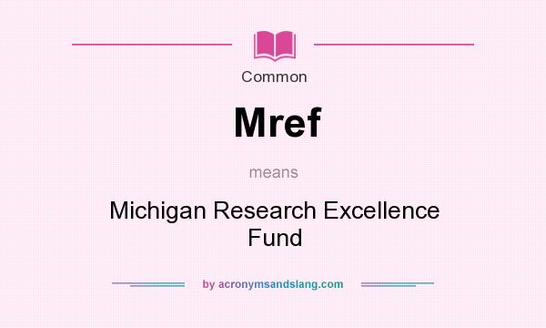 What does Mref mean? It stands for Michigan Research Excellence Fund
