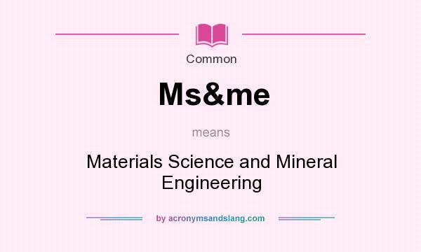 What does Ms&me mean? It stands for Materials Science and Mineral Engineering