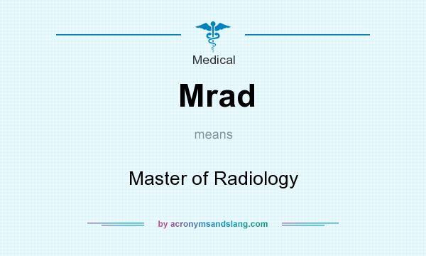 What does Mrad mean? It stands for Master of Radiology