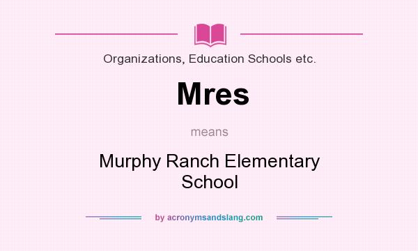 What does Mres mean? It stands for Murphy Ranch Elementary School