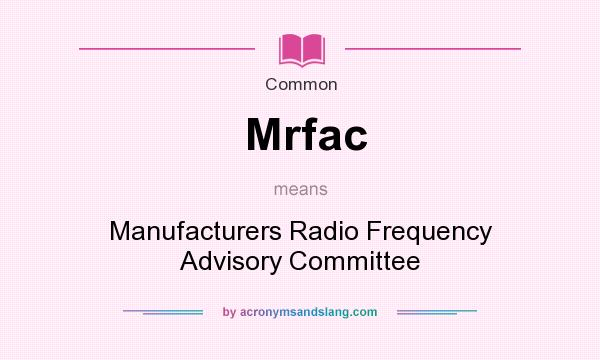 What does Mrfac mean? It stands for Manufacturers Radio Frequency Advisory Committee