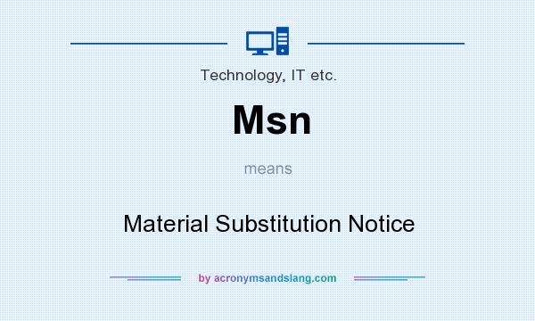 What does Msn mean? It stands for Material Substitution Notice