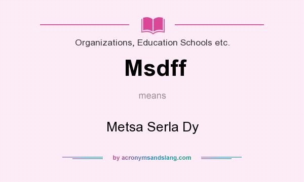 What does Msdff mean? It stands for Metsa Serla Dy