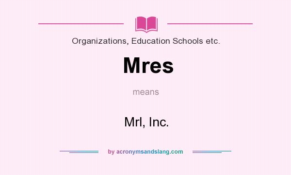 What does Mres mean? It stands for Mrl, Inc.