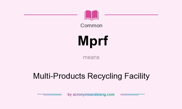 What does Mprf mean? It stands for Multi-Products Recycling Facility