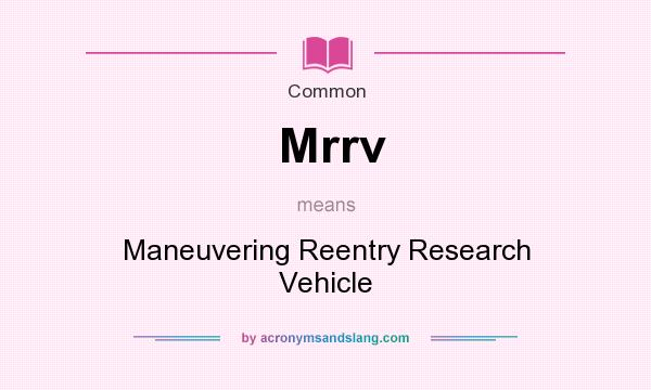 What does Mrrv mean? It stands for Maneuvering Reentry Research Vehicle