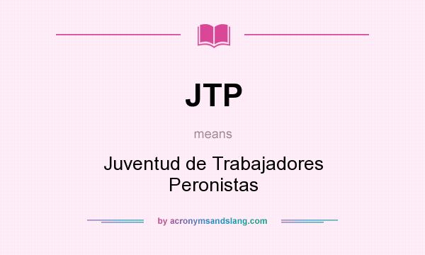What does JTP mean? It stands for Juventud de Trabajadores Peronistas