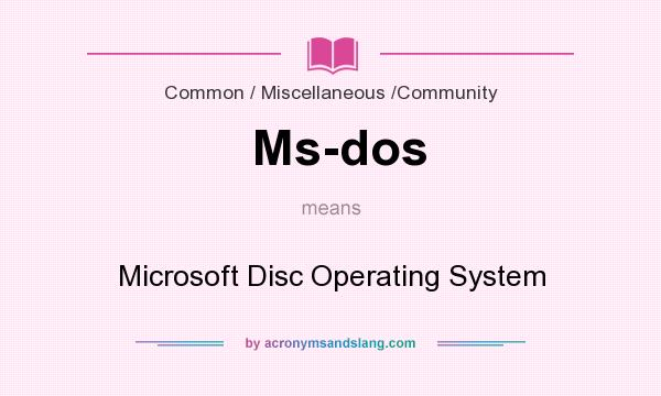 What does Ms-dos mean? It stands for Microsoft Disc Operating System