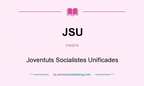 What does JSU mean? It stands for Joventuts Socialistes Unificades