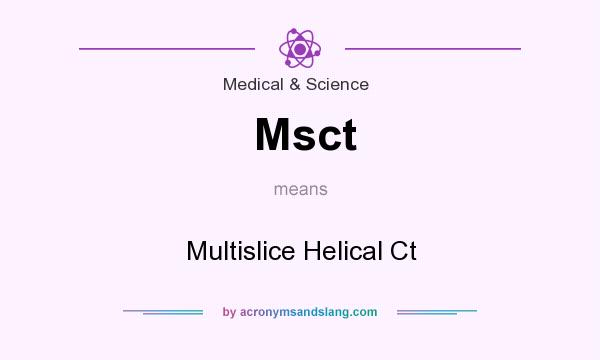 What does Msct mean? It stands for Multislice Helical Ct