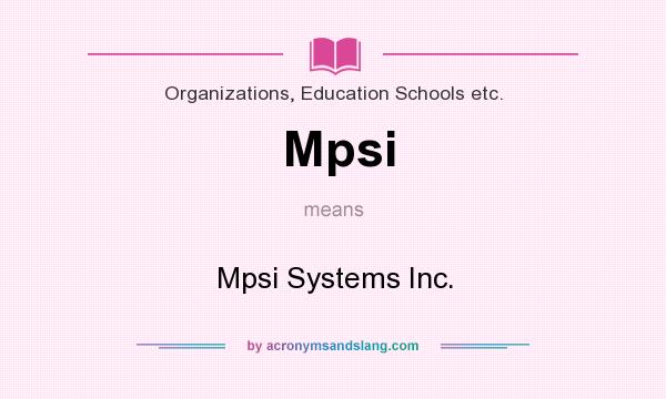 What does Mpsi mean? It stands for Mpsi Systems Inc.